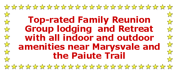 Text Box: Top-rated Family Reunion Group lodging  and Retreat with all indoor and outdoor amenities near Marysvale and the Paiute Trail