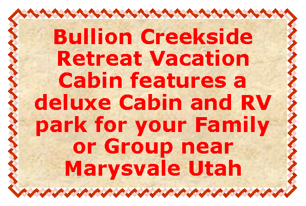 Text Box: Bullion Creekside Retreat Vacation Cabin  Best Cabin and RV Park lodging on the Paiute Trail near Marysvale Utah