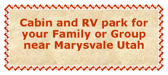 Text Box: Cabin and RV park for your Family or Group near Marysvale Utah 