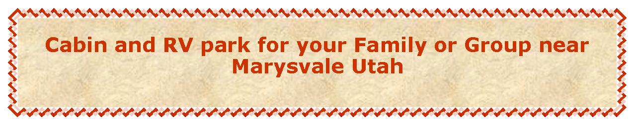 Text Box:  Best Cabin and RV Park lodging on the Paiute Trail near Marysvale Utah