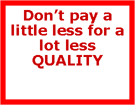 Text Box: Dont pay a little less for a lot less QUALITY