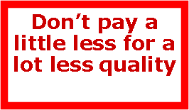 Text Box: Dont pay a little less for a lot less quality