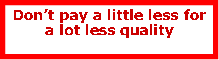 Text Box: Dont pay a little less for a lot less quality