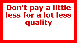 Text Box: Dont pay a little less for a lot less quality