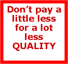 Text Box: Dont pay a little less for a lot less QUALITY
